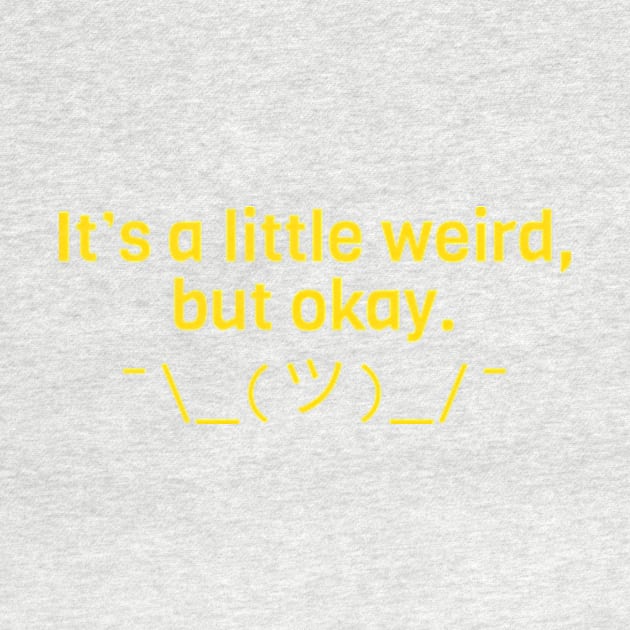 ¯\_(ツ)_/¯ It's a Little Weird, but Okay—with Shrug emoji by OhRayOhRay